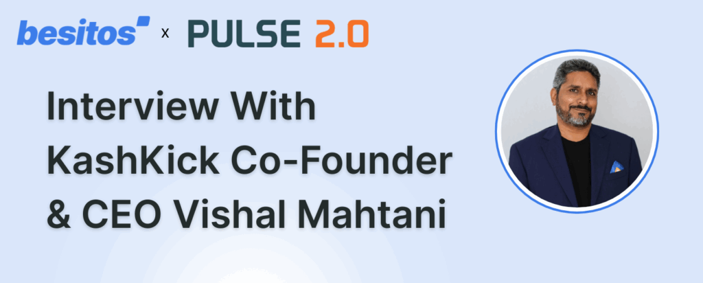 Besitos x Pulse 2.0: Interview With KashKick Co-Founder & CEO Vishal Mahtani