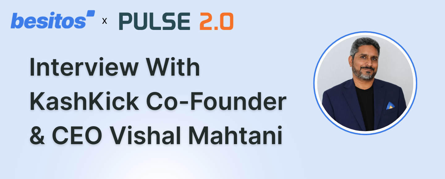 Besitos x Pulse 2.0: Interview With KashKick Co-Founder & CEO Vishal Mahtani